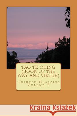 Tao Te Ching (Book of the Way and Virtue): Chinese Classics Volume 2 Lao Tzu M. P. Schaefer 9781505292251 Createspace