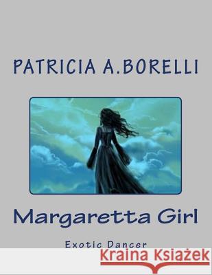 Margaretta Girl: Exotic Dancer Patricia a. Borelli 9781505292398 Createspace