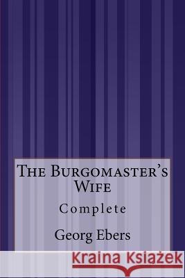 The Burgomaster's Wife: Complete Georg Ebers Mary J. Safford 9781505292480 Createspace