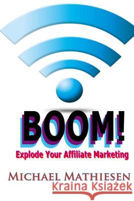 Explode Your Affiliate Marketing Michael Mathiesen 9781505292756 Createspace