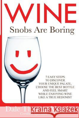 Wine Snobs Are Boring: 7 easy steps to discover your unique palate, choose the best bottle and feel smart while enjoying wine like a true hed Vaughn, Dale Thomas 9781505293197