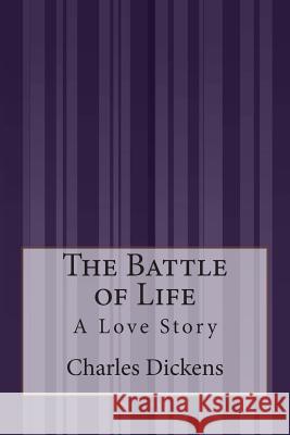 The Battle of Life: A Love Story Charles Dickens 9781505293821