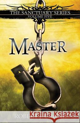 Master: The Sanctuary Series, Volume Five Robert J. Crane 9781505295443 Createspace