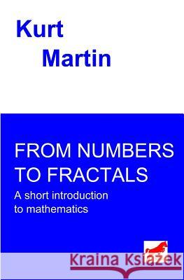 From Numbers to Fractals: A short introduction to mathematics Martin, Kurt 9781505296273