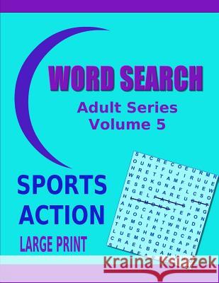 Word Search Adult Series Volume 5: Sports Action Large Print Kaye Dennan 9781505296419