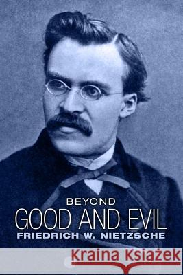 Beyond Good and Evil: Prelude to a Philosophy of the Future Friedrich Wilhelm Nietzsche Helen Zimmern Thomas Common 9781505297188 Createspace