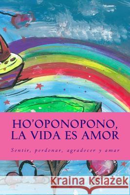 Ho'oponopono, la Vida es Amor: Sentir, perdonar, agradecer y amar Feliciano, Isabel 9781505298116 Createspace