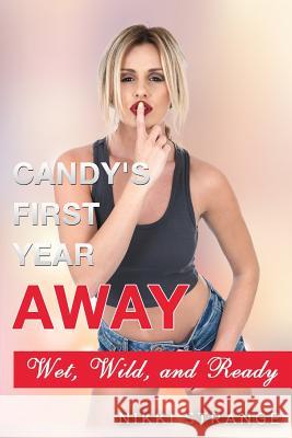 Candy's First Year Away: Wet, Wild, and Ready Nikki Strange 9781505298468 Createspace Independent Publishing Platform
