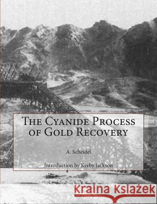 The Cyanide Process of Gold Recovery A. Scheidel Kerby Jackson 9781505298598 Createspace