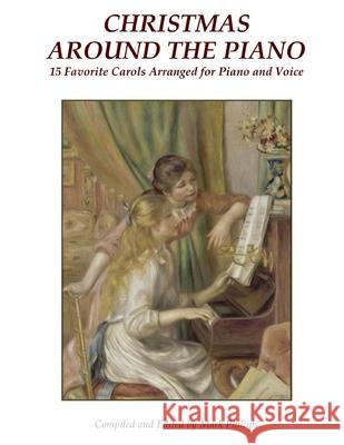 Christmas Around the Piano: 15 Favorite Carols Arranged for Piano and Voice Anonymous                                Mark Phillps 9781505298772 Createspace