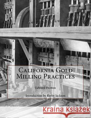 California Gold Milling Practices Edward Preston Kerby Jackson 9781505299212
