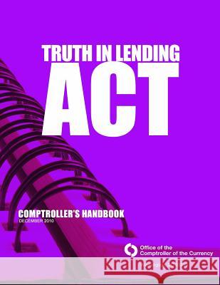 Truth in Lending Act: Comptroller's Handbook December 2010 Comptroller of the Currency Administrato 9781505299441 Createspace