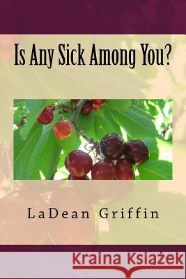 Is Any Sick Among You? Ladean Griffin 9781505299465 Createspace Independent Publishing Platform