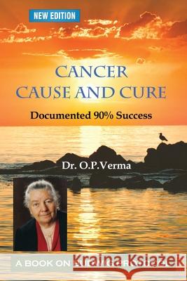 cancer - cause and cure Aishvarya Sharma, O P Verma 9781505299472 Createspace Independent Publishing Platform
