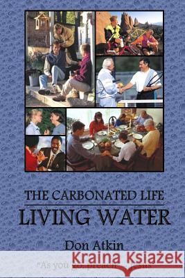 Living Water: Living the Carbonated Life Don Atkin 9781505299519