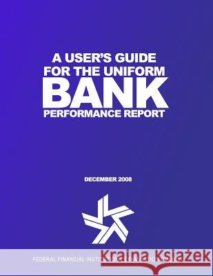 A User's Guide for the Uniform Bank Performance Report Federal Financial Institutions Examinati 9781505299663 Createspace