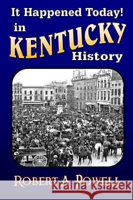 It Happened Today! in Kentucky History: Revised & Updated Robert a. Powell 9781505300413 Createspace