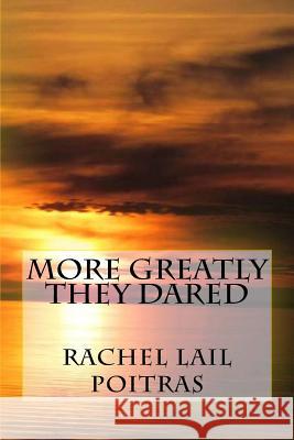 More Greatly They Dared Rachel Lail Poitras 9781505301007