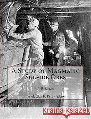 A Study of Magmatic Sulfide Ores A. F. Rogers Kerby Jackson 9781505301878 Createspace