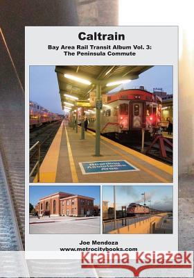 Caltrain: Bay Area Rail Transit Album Vol. 3: All 32 stations in full color Mendoza, Joe 9781505302325 Createspace Independent Publishing Platform