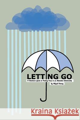 Letting Go: A Christian's Guide to Finding Peace in an Alcoholic Relationship Abigail Strong 9781505302448 Createspace