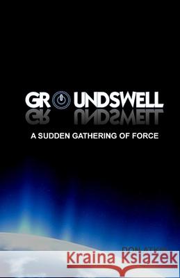 Groundswell: A Sudden Gathering of Force Don Atkin 9781505302981