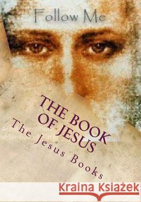 The Book of Jesus: His Real Life on Earth The Jesus Books 9781505303704