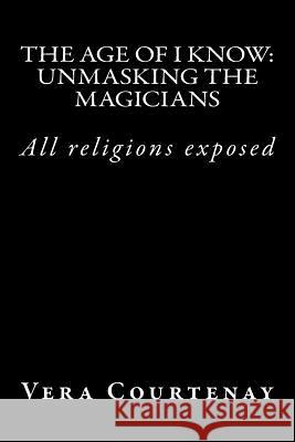 The Age of I Know: Unmasking the Magicians Vera Courtenay 9781505303872