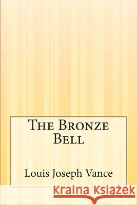 The Bronze Bell Louis Joseph Vance 9781505306385 Createspace