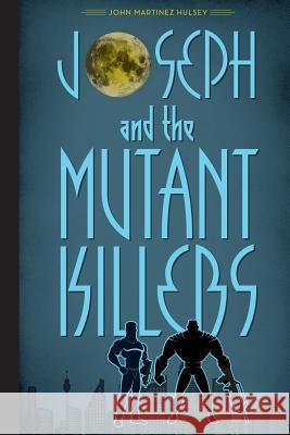 Joseph and the Mutant Killers John Martinez Hulsey 9781505307085