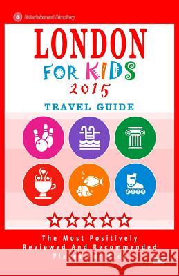 London For Kids (Travel Guide 2015): Places for Kids to Visit in London (Kids Activities & Entertainment 2015). Hackney, Paula C. 9781505308761 Createspace