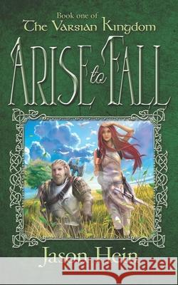 Arise to Fall Mr Jason P. Hein 9781505309942 Createspace Independent Publishing Platform