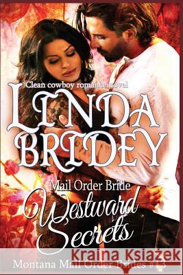 Mail Order Bride - Westward Secrets: A Clean Cowboy Romance Novel Linda Bridey 9781505314557 Createspace