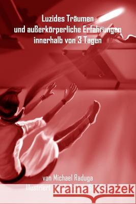 Luzides Träumen und außerkörperliche Erfahrungen innerhalb von 3 Tagen Raduga, Michael 9781505314632