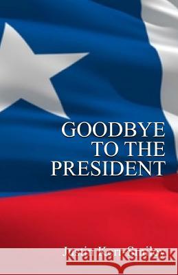 Goodbye To The President Kerr-Smiley, Justin 9781505315271