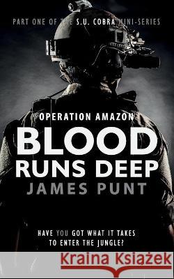 Blood Runs Deep: Operation Amazon James Punt 9781505316117