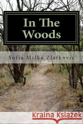 In The Woods Zlatkovic, Sofia Milka 9781505318739 Createspace