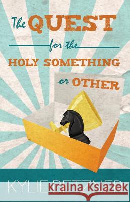 The Quest for the Holy Something or Other Kylie Betzner 9781505322927 Createspace