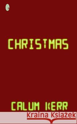 Christmas: A Flash-Fiction Novella Calum Kerr 9781505326543