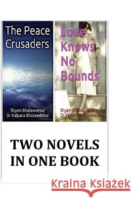 Two Novels: The Peace Crusaders & Love Knows No Bounds Shyam Bhatawdekar Dr Kalpana Bhatawdekar 9781505328004 Createspace