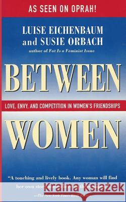 Between Women: Love, Envy, and Competition in Women's Friendships Luise Eichenbaum Susie Orbach 9781505328257 Createspace