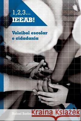 1, 2, 3... I.E.E.A.B.!: Voleibol escolar e cidadania Rafael Barbosa 9781505328660 Createspace Independent Publishing Platform