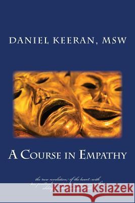 A Course in Empathy: The New Revolution of the Heart Daniel Keera 9781505329049 Createspace