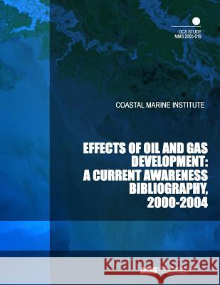 Coastal Marine Institute Effects of Oil and Gas Development: A Current Awareness Bibliography, 2000-2004 U. S. Department of the Interior Mineral 9781505331028 Createspace