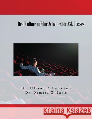 Deaf Culture in Film: Activities for ASL Classes Dr Allyson P. Hamilton Dr Damara G. Paris 9781505331912