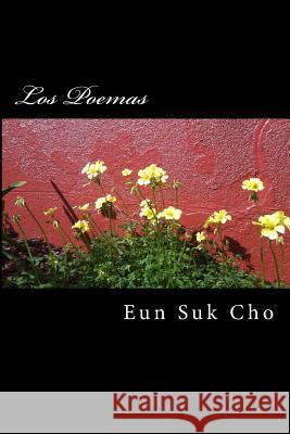 Los Poemas: Poems of Eun Suk Cho Eun Suk Cho 9781505332186 Createspace