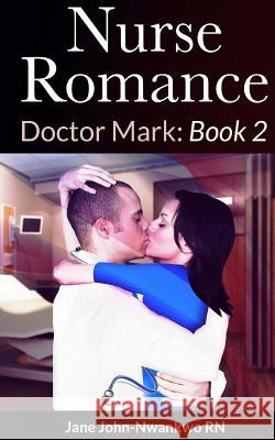 Nurse Romance: Dr. Mark: Book 1 Msn Jane John-Nwankw 9781505333909 Createspace