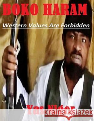 Boko Haram: Western Values Are Forbidden Yas Niger 9781505336283