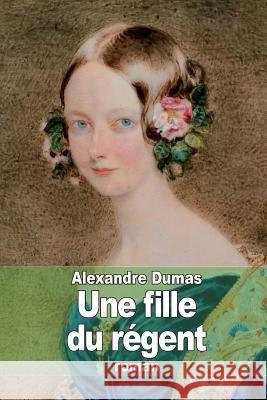 Une fille du régent Dumas, Alexandre 9781505336825 Createspace