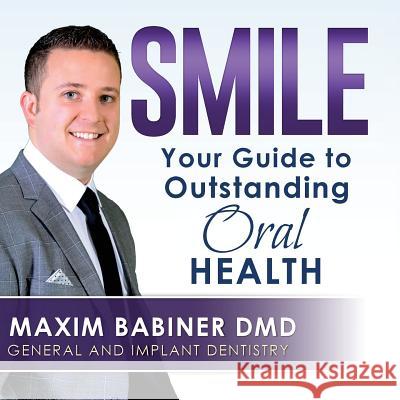 Smile: Your Guide to Outstanding Dental Health Maxim Babine 9781505340082 Createspace